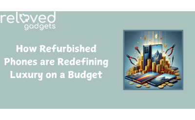 How Refurbished Phones are Redefining Luxury on a Budget