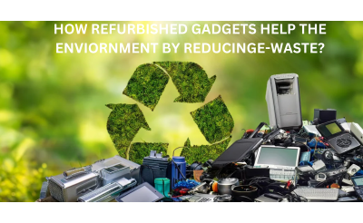 How Refurbished Gadgets Help the Environment by Reducing E-Waste?