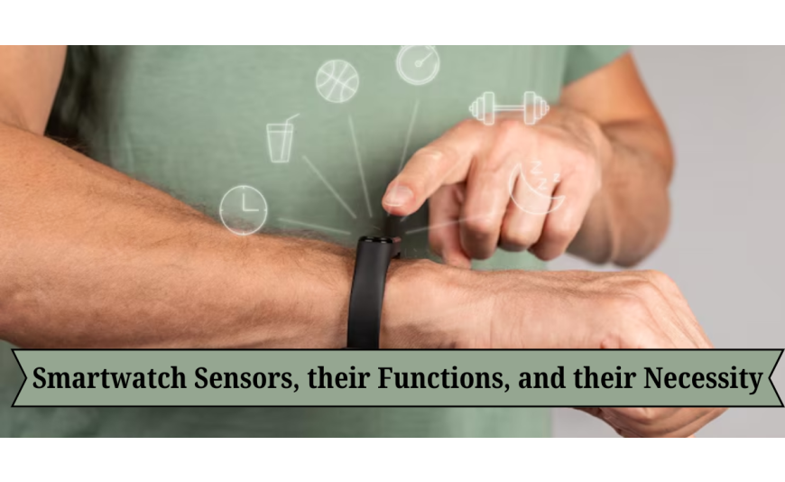 Smartwatch Sensors their Functions and Their Necessity
