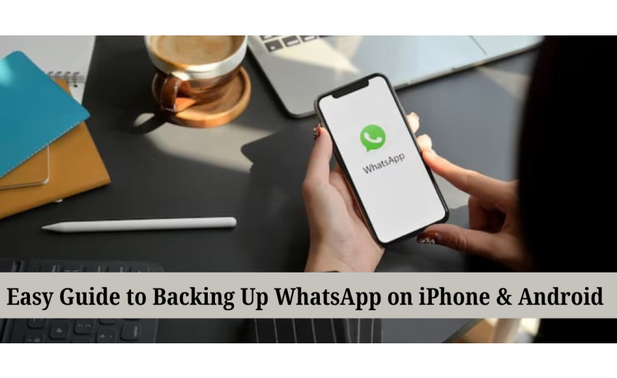 Easy Guide to Backing Up WhatsApp on iPhone & Android