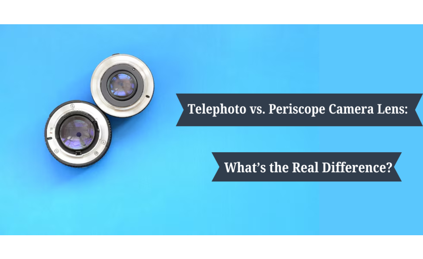 Telephoto vs. Periscope Camera Lens: What’s the Real Difference? Telephoto vs. Periscope Camera Lens: What’s the Real Difference?