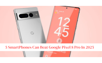 5 SmartPhones Can Beat Google Pixel 8 Pro In 2025